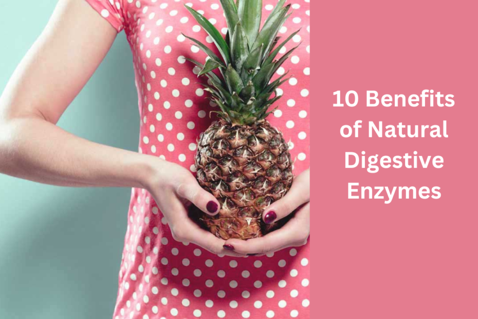 10 Benefits of Natural Digestive Enzymes