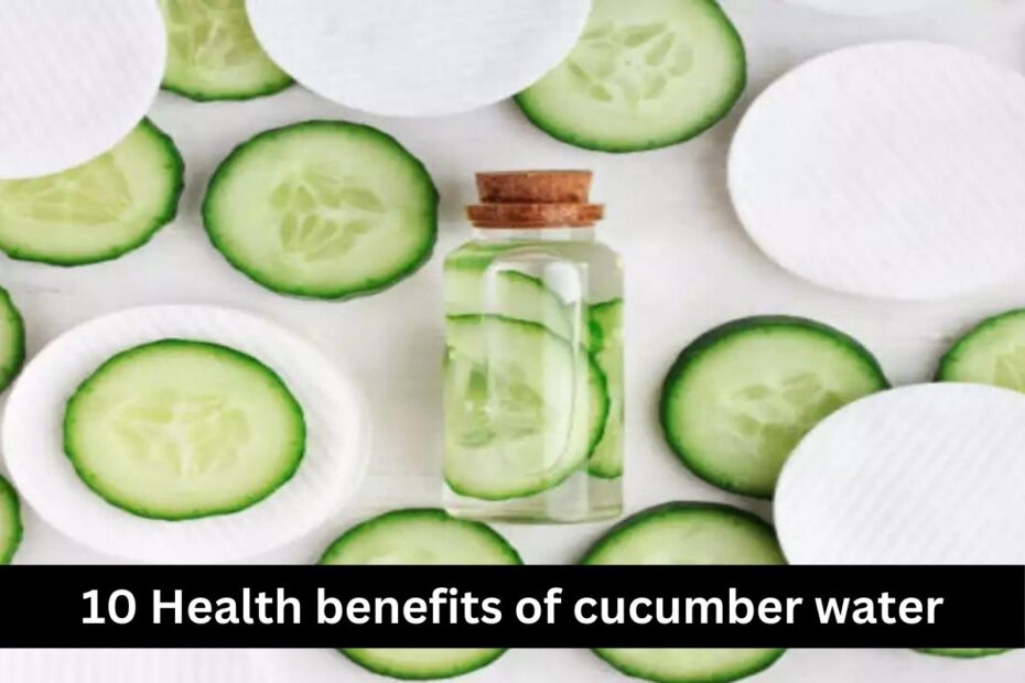 10 Health benefits of cucumber water