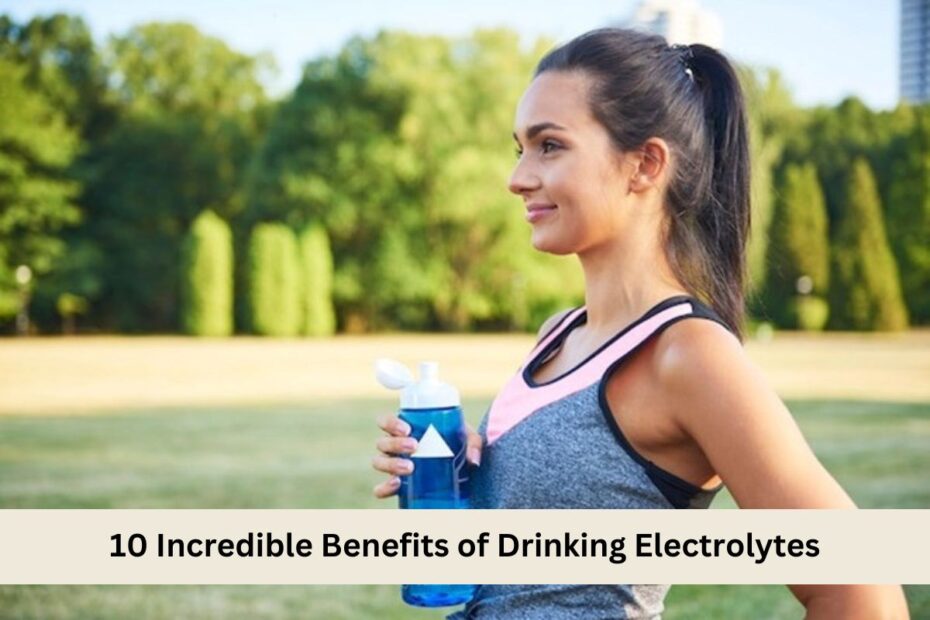 10 Incredible Benefits of Drinking Electrolytes