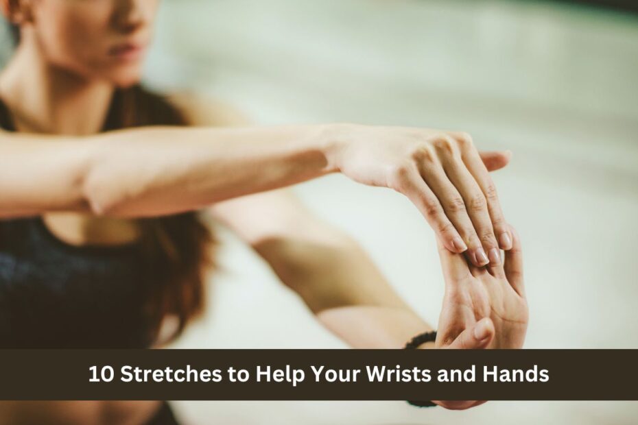 10 Stretches to Help Your Wrists and Hands