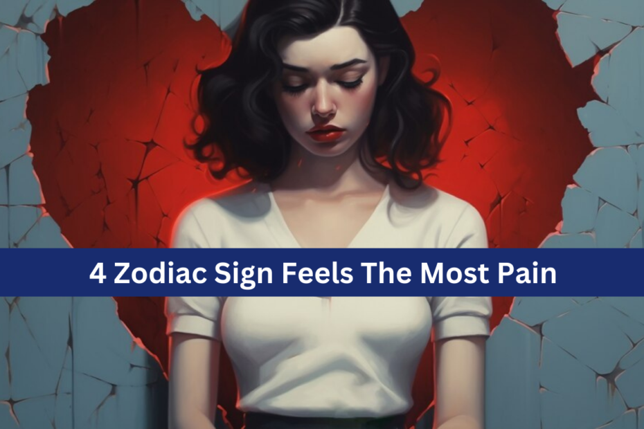 4 Zodiac Sign Feels The Most Pain