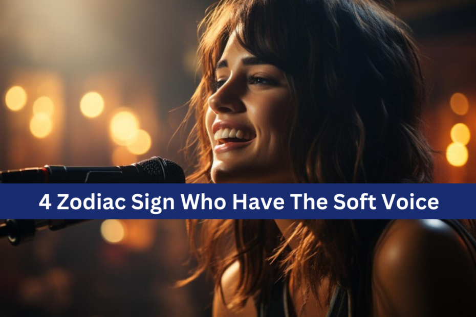 4 Zodiac Sign Who Have The Soft Voice