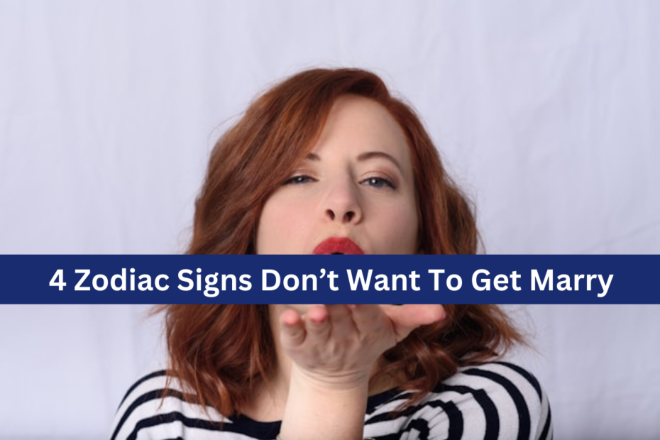 4 Zodiac Signs Don’t Want To Get Marry