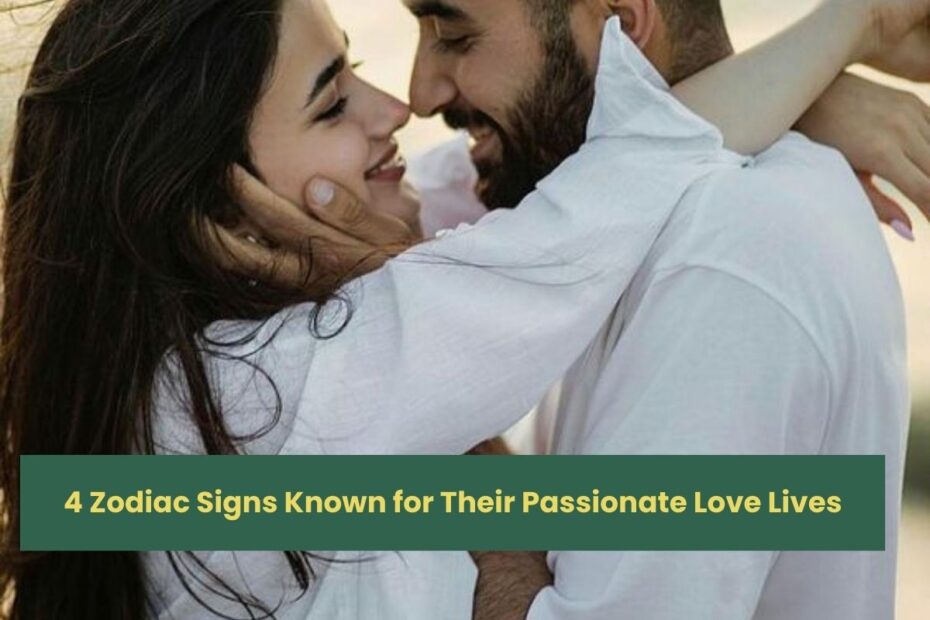 4 Zodiac Signs Known for Their Passionate Love Lives