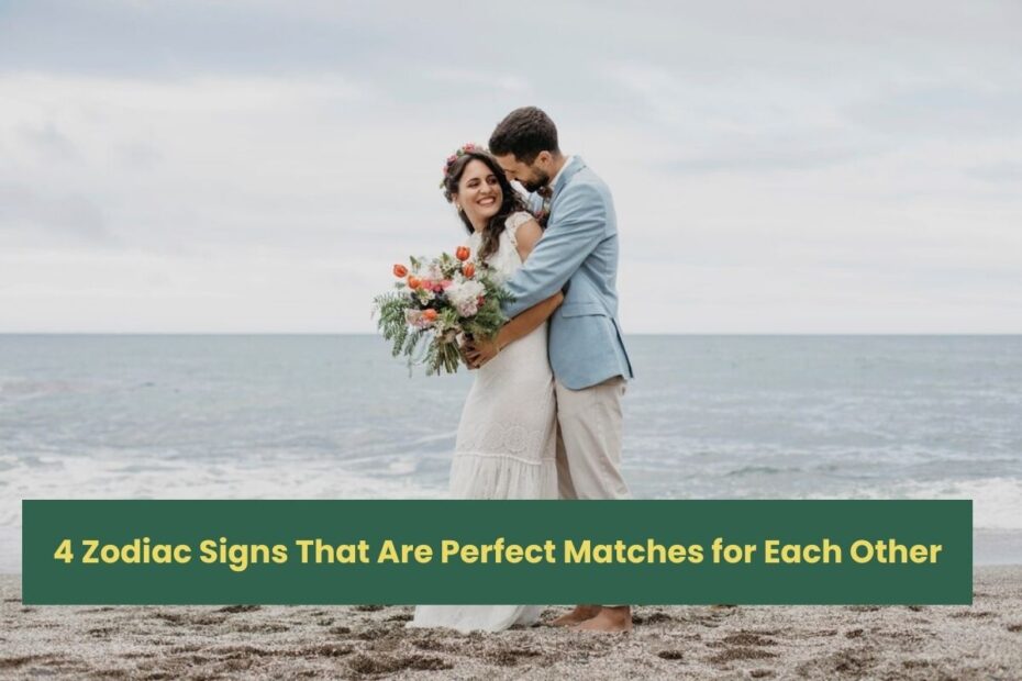 4 Zodiac Signs That Are Perfect Matches for Each Other