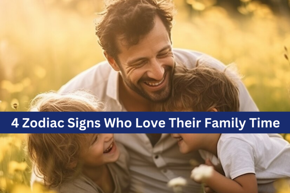 4 Zodiac Signs Who Love Their Family Time