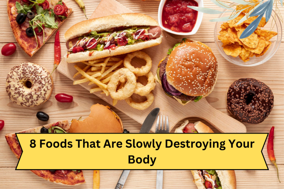 8 Foods That Are Slowly Destroying Your Body