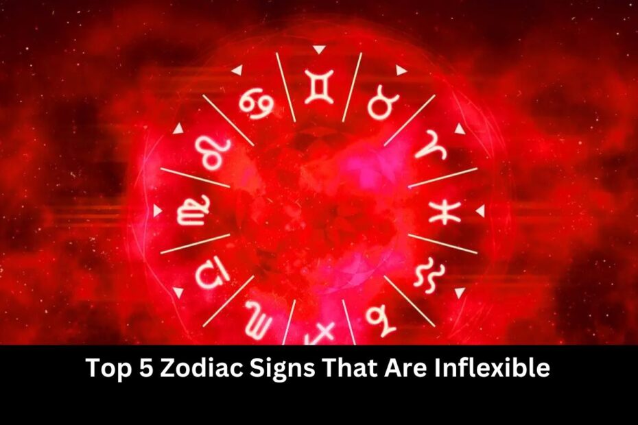 Top 5 Zodiac Signs That Are Inflexible