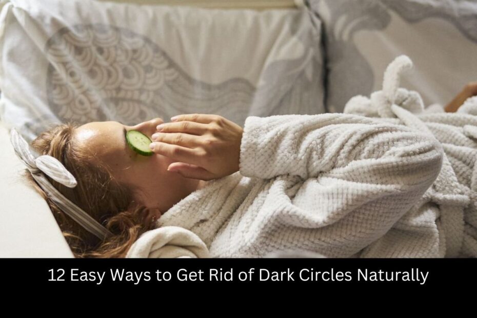 12 Easy Ways to Get Rid of Dark Circles Naturally