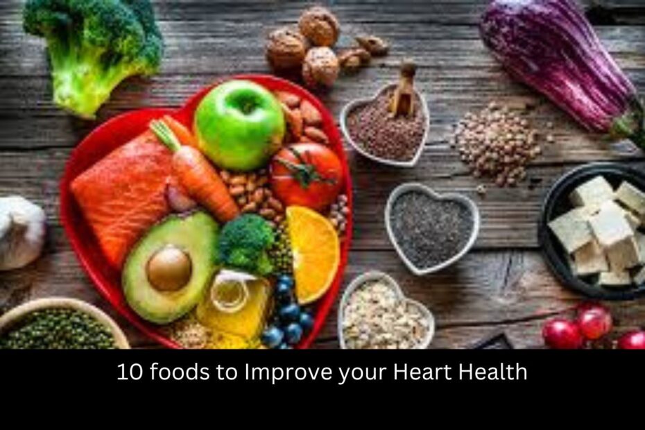 10 foods to Improve your Heart Health