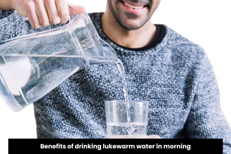 Benefits of drinking lukewarm water in morning