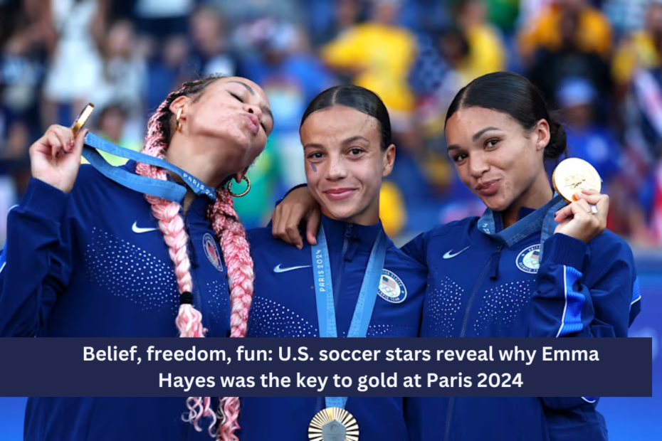 Belief, freedom, fun: U.S. soccer stars reveal why Emma Hayes was the key to gold at Paris 2024