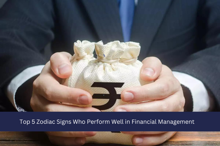 Top 5 Zodiac Signs Who Perform Well in Financial Management