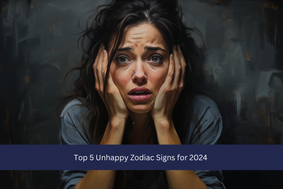 Top 5 Unhappy Zodiac Signs for 2024