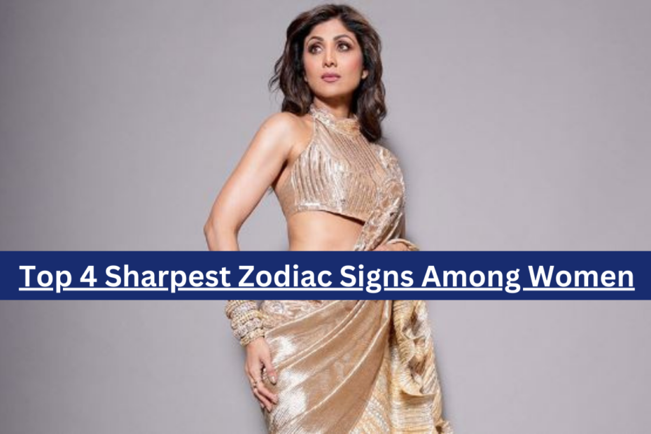 Top 4 Sharpest Zodiac Signs Among Women