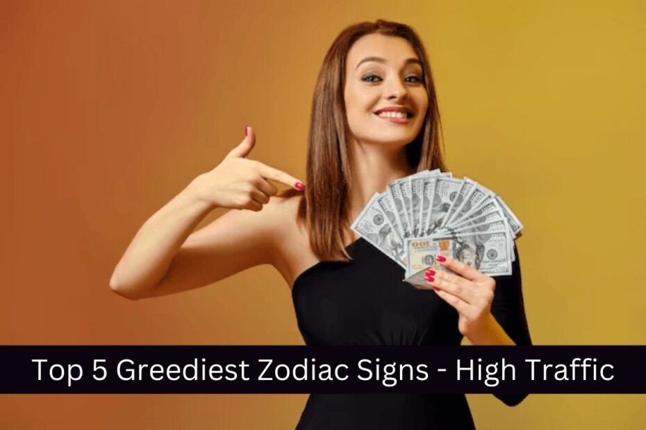 Top 5 Greediest Zodiac Signs - High Traffic