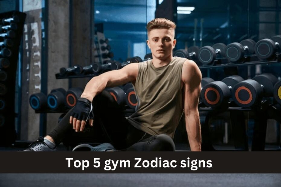 Top 5 gym Zodiac signs