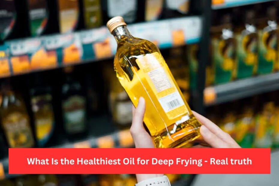 What Is the Healthiest Oil for Deep Frying - Real truth