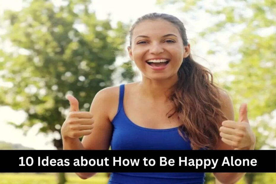 10 Ideas about How to Be Happy Alone