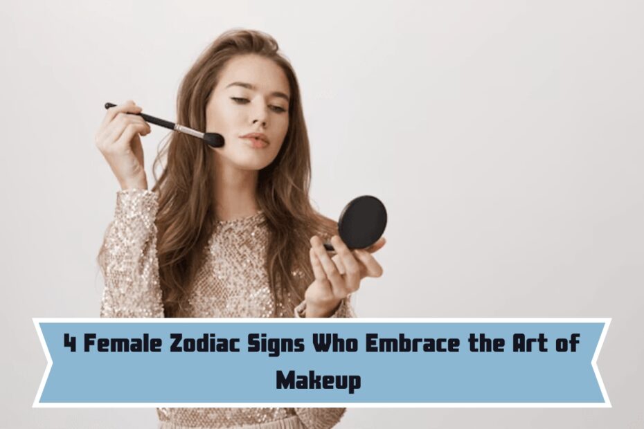 4 Female Zodiac Signs Who Embrace the Art of Makeup