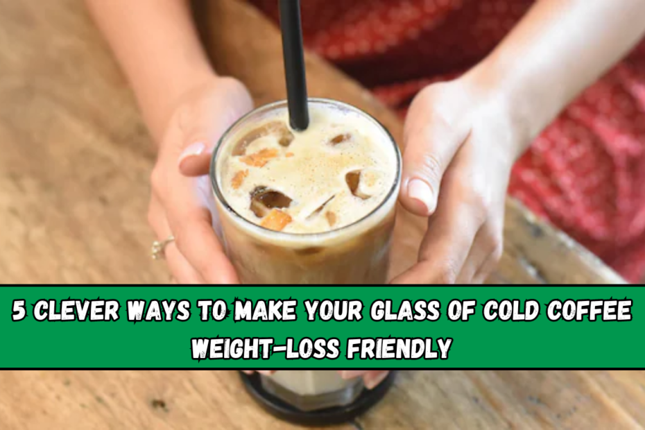 5 Clever Ways To Make Your Glass Of Cold Coffee Weight-Loss Friendly