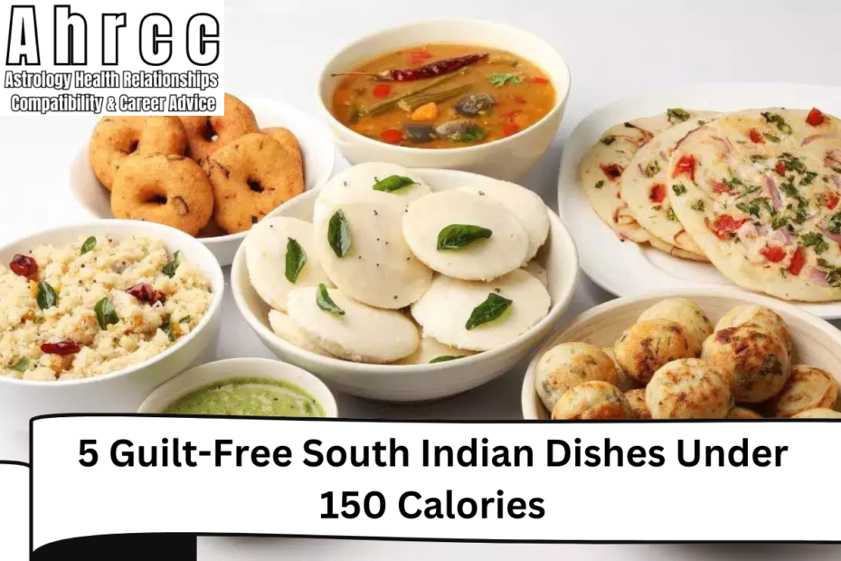 5 Guilt-Free South Indian Dishes Under 150 Calories