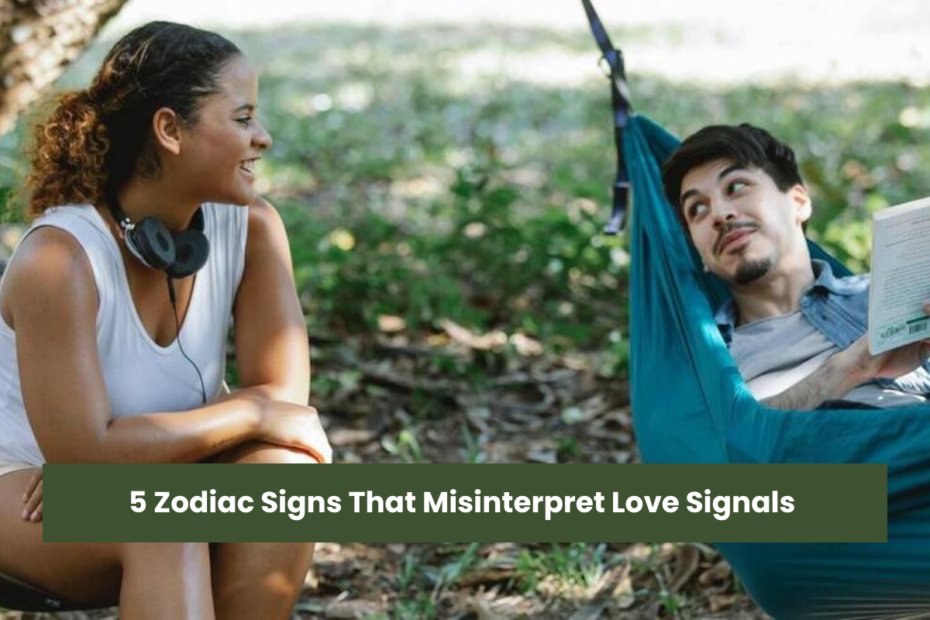 5 Zodiac Signs That Misinterpret Love Signals