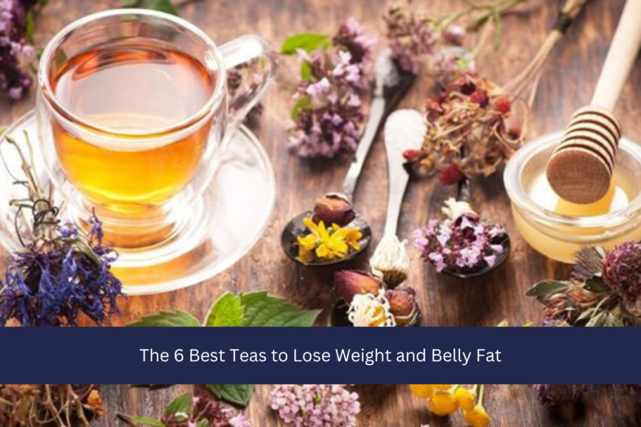 The 6 Best Teas to Lose Weight and Belly Fat