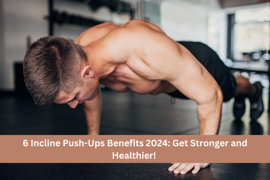 6 Incline Push-Ups Benefits 2024 Get Stronger and Healthier! 