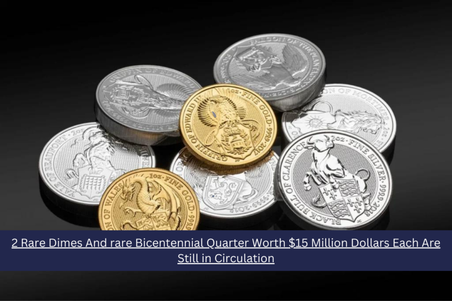 2 Rare Dimes And rare Bicentennial Quarter Worth $15 Million Dollars Each Are Still in Circulation