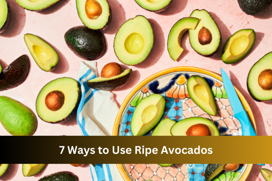 7 Ways to Use Ripe Avocados