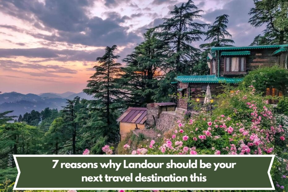 7 reasons why Landour should be your next travel destination this