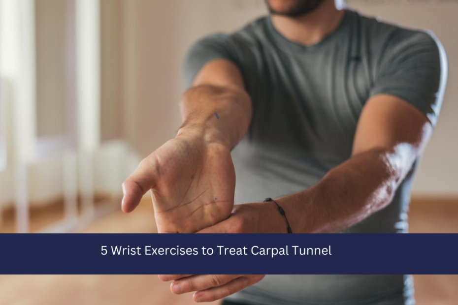 5 Wrist Exercises to Treat Carpal Tunnel