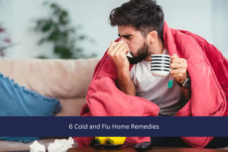 6 Cold and Flu Home Remedies