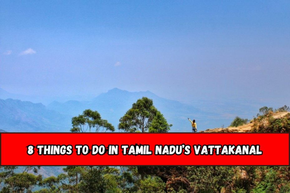 8 Things to Do in Tamil Nadu’s Vattakanal