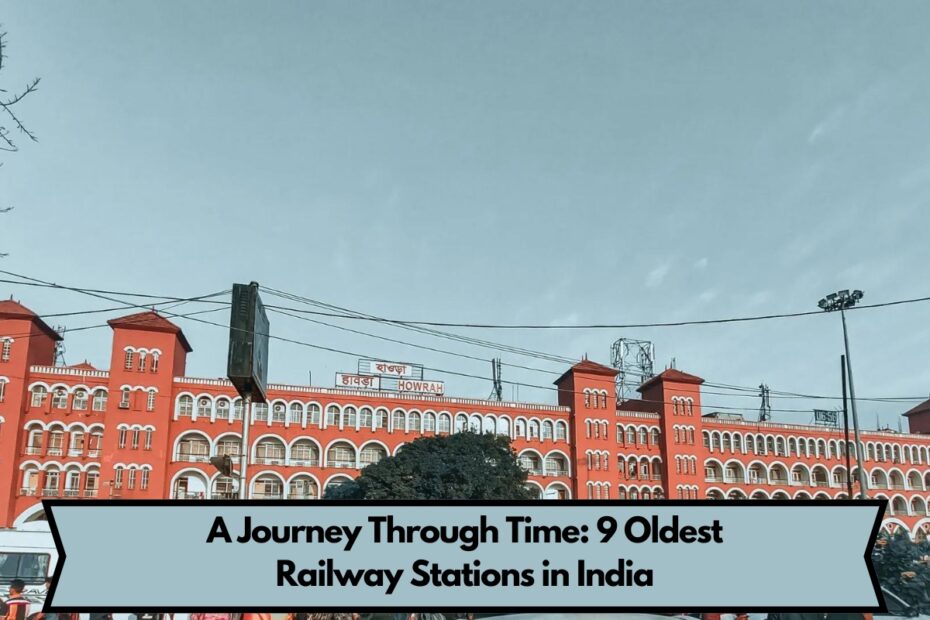 A Journey Through Time: 9 Oldest Railway Stations in India