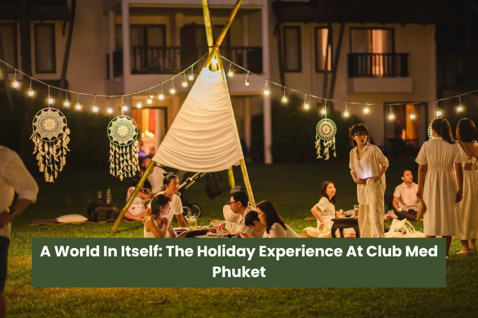 A World In Itself The Holiday Experience At Club Med Phuket