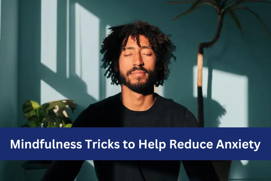 Mindfulness Tricks to Help Reduce Anxiety