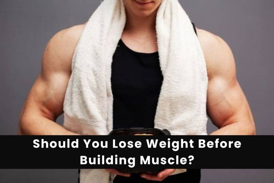 Should You Lose Weight Before Building Muscle (1)