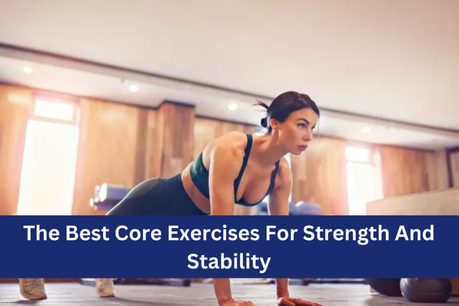 The Best Core Exercises For Strength And Stability