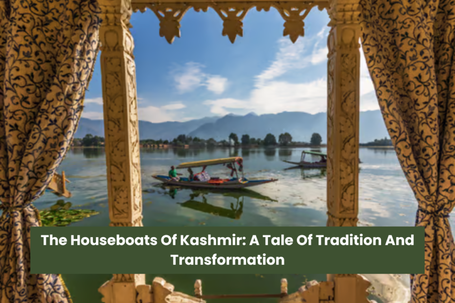 The Houseboats Of Kashmir A Tale Of Tradition And Transformation