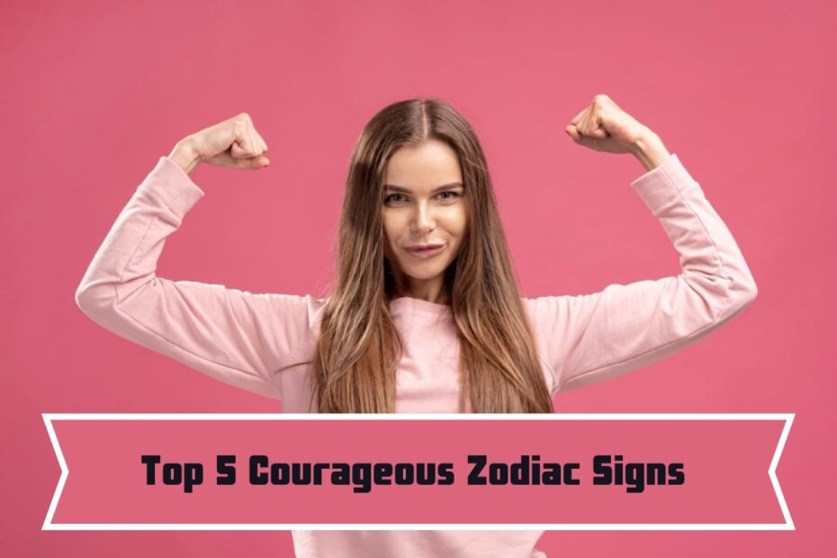 Top 5 Courageous Zodiac Signs