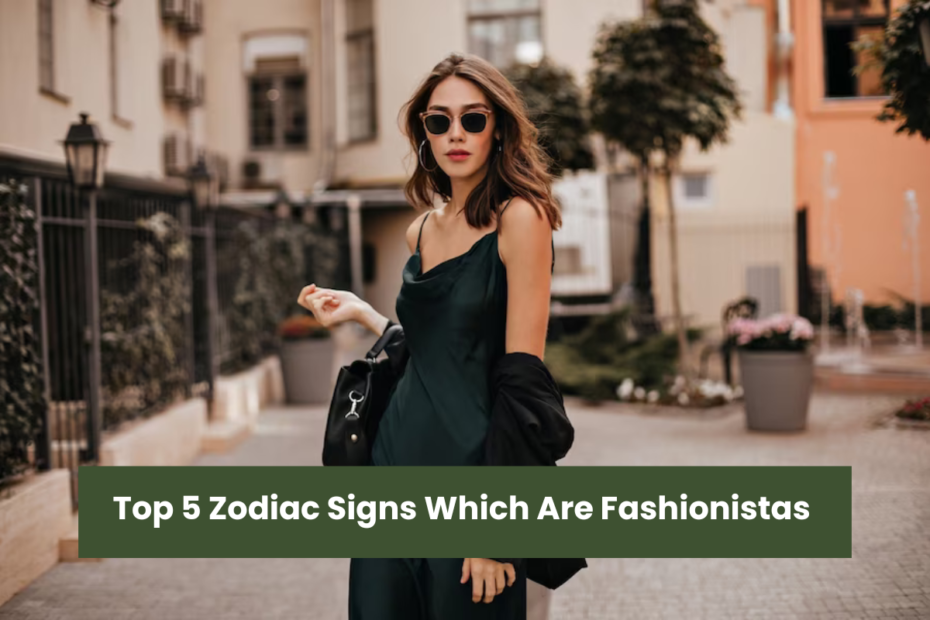 Top 5 Zodiac Signs Which Are Fashionistas