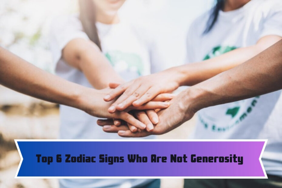 Top 6 Zodiac Signs Who Are Not Generosity