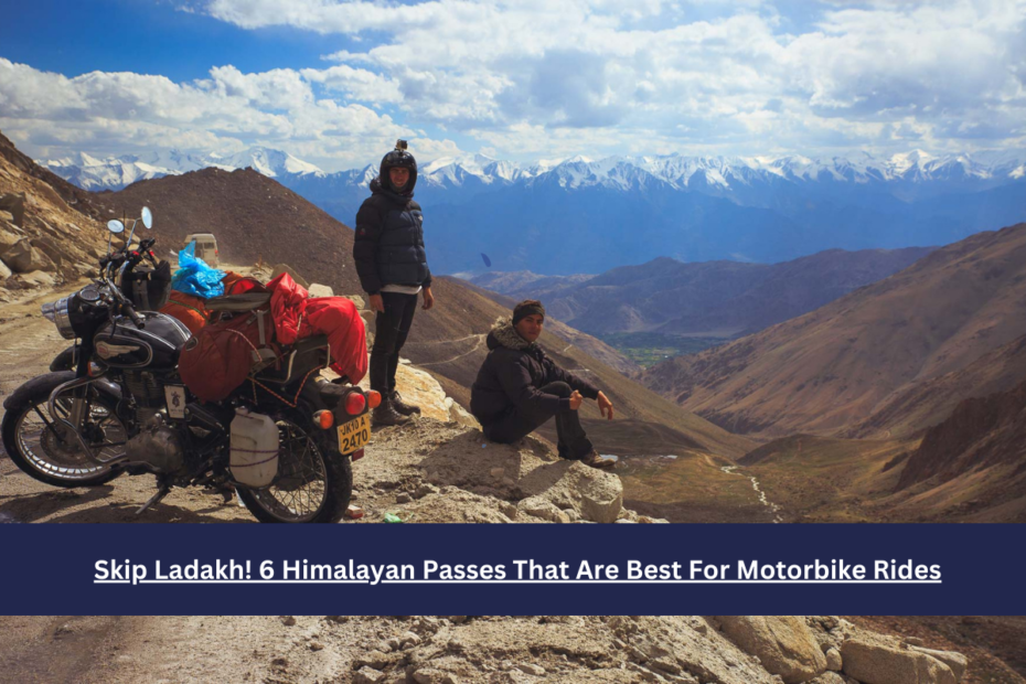 Skip Ladakh! 6 Himalayan Passes That Are Best For Motorbike Rides