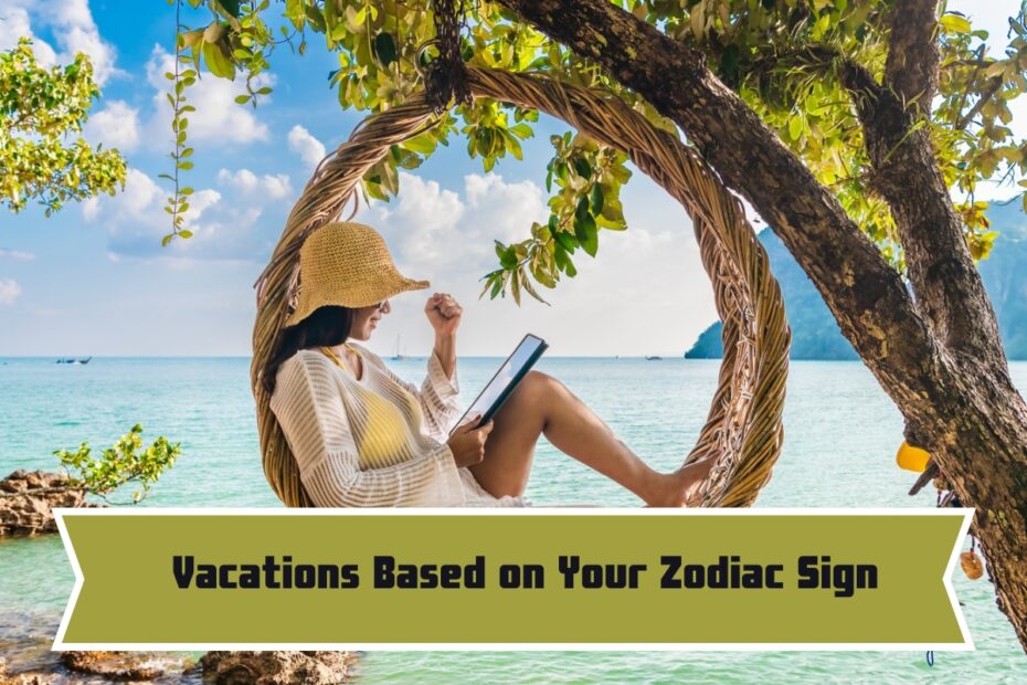 Vacations Based on Your Zodiac Sign