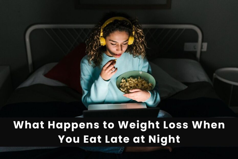 What Happens to Weight Loss When You Eat Late at Night