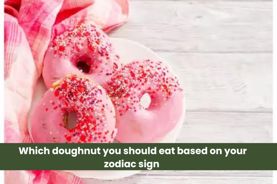 Which doughnut you should eat based on your zodiac sign