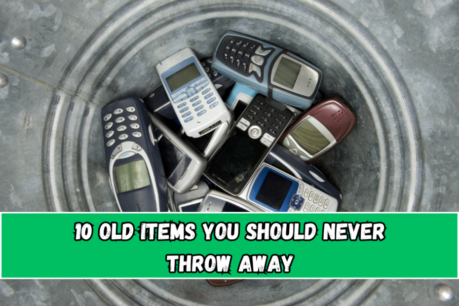 10 Old Items You Should Never Throw Away