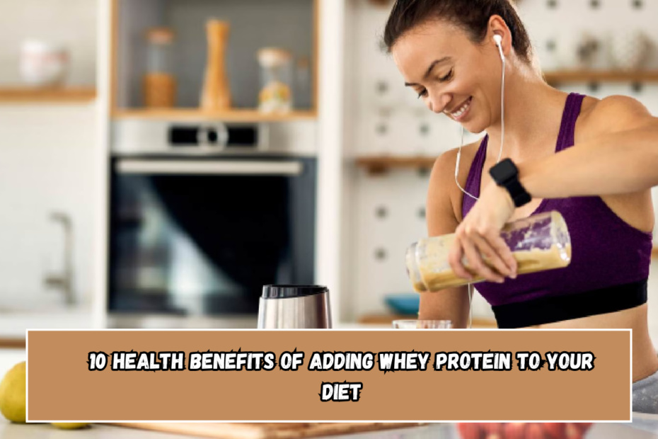 10 health benefits of adding whey protein to your diet